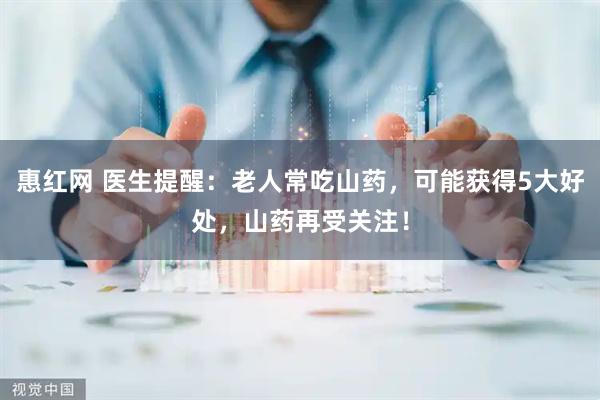 惠红网 医生提醒：老人常吃山药，可能获得5大好处，山药再受关注！