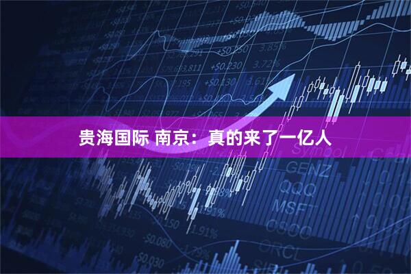 贵海国际 南京：真的来了一亿人