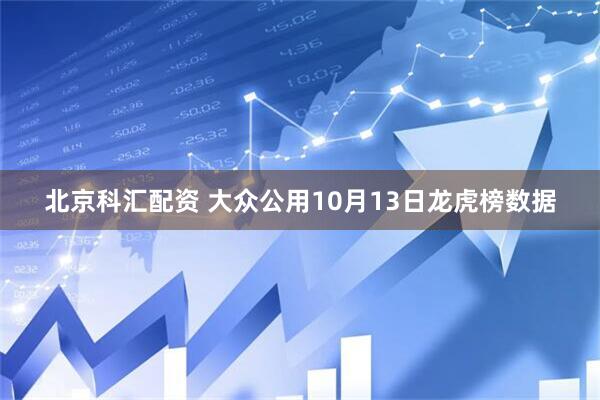 北京科汇配资 大众公用10月13日龙虎榜数据