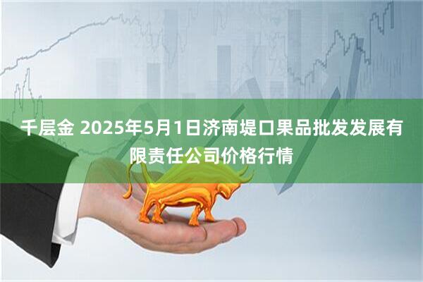 千层金 2025年5月1日济南堤口果品批发发展有限责任公司价格行情